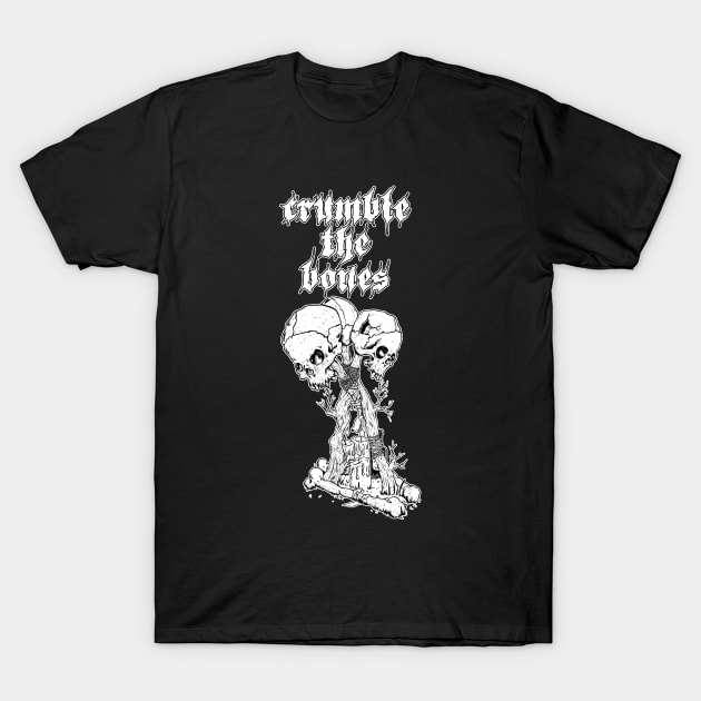 Crumble The Bones T-Shirt by moosegrinder